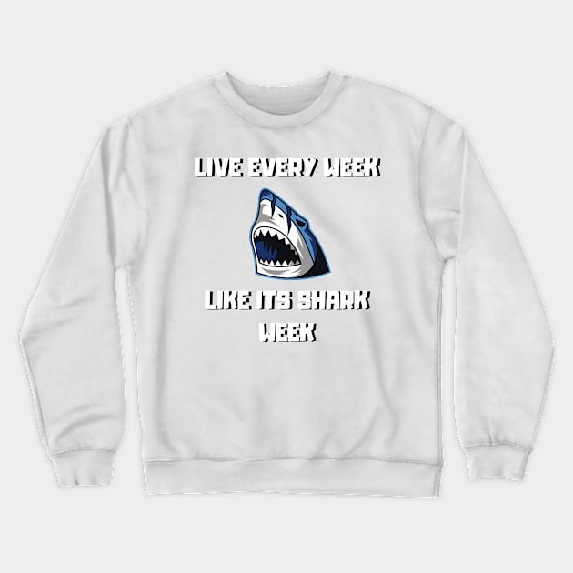 Live Every Week Like Its Shark Week Crewneck Sweatshirt by ArtShotss